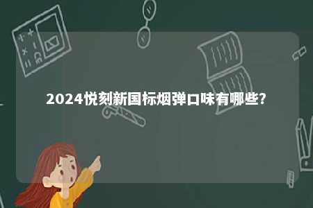 2024悦刻新国标烟弹口味有哪些？ 